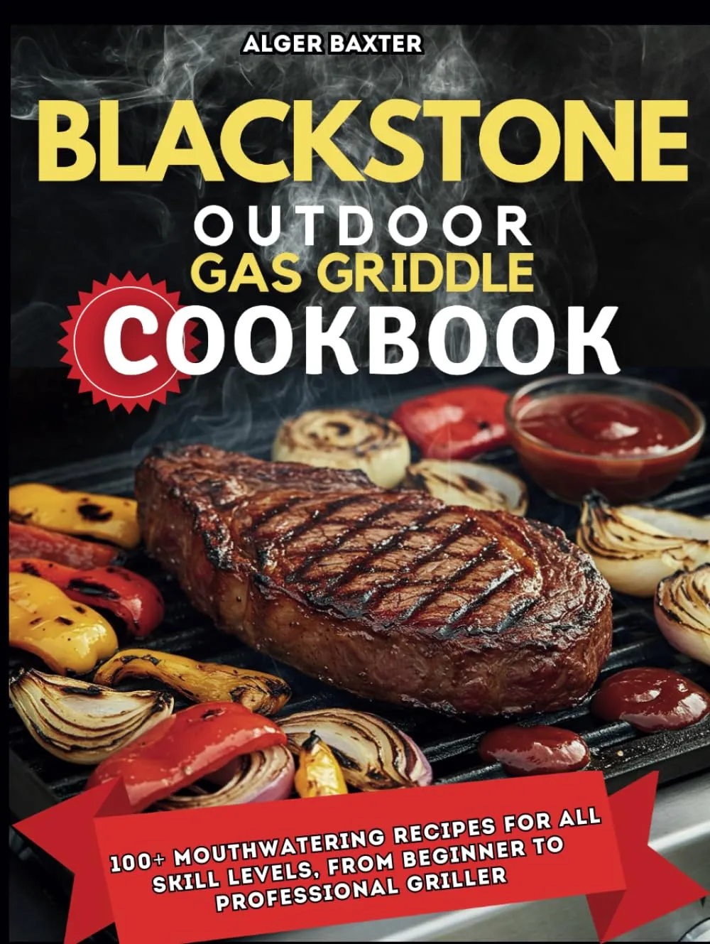 Blackstone Outdoor Gas Griddle Cookbook: 100  Mouthwatering Recipes for All Skill Levels, from Beginner to Professional Griller. (The Complete Lifestyle Cooking Collection: From Grill to Wellness) Hardcover  July 28, 2024
