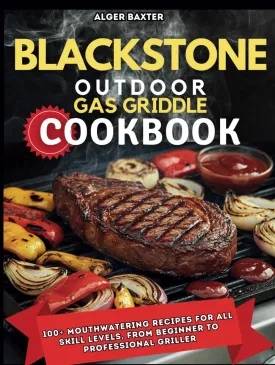 Blackstone Outdoor Gas Griddle Cookbook: 100  Mouthwatering Recipes for All Skill Levels, from Beginner to Professional Griller. (The Complete Lifestyle Cooking Collection: From Grill to Wellness) Hardcover  July 28, 2024